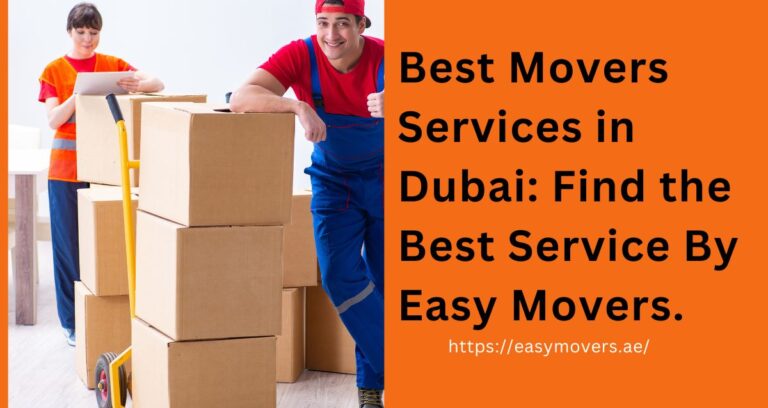 Best Movers Services in Dubai: Find the Best Service By Easy Movers.