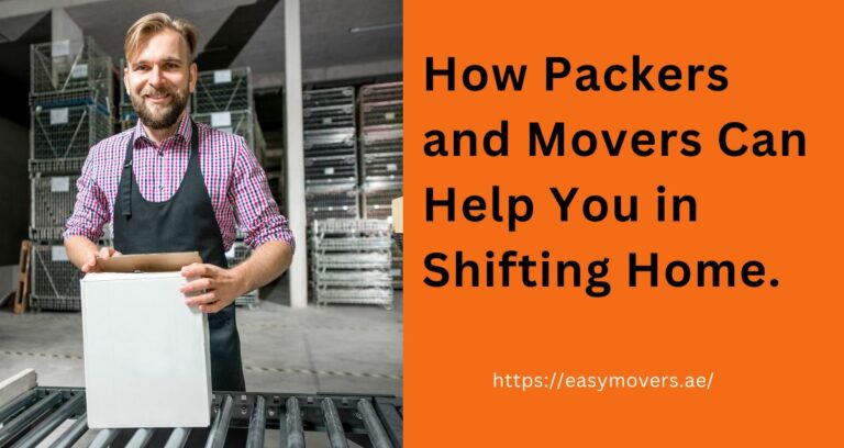 How Packers and Movers Dubai Can Help You in Shifting Home.